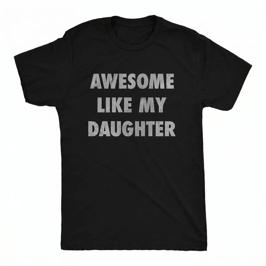 Awesome Like My Daughter Proud Dad Fathers Day Gift T-Shirt / Sweatshirt / Hoodie